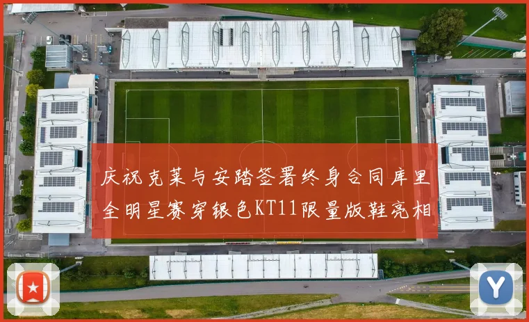 庆祝克莱与安踏签署终身合同库里全明星赛穿银色KT11限量版鞋亮相