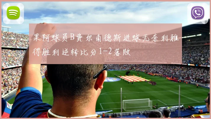 果阿球员B费尔南德斯进球无奈利雅得胜利逆转比分1-2落败